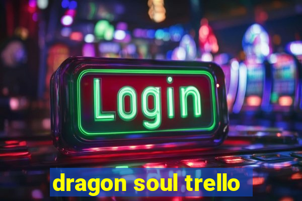 dragon soul trello